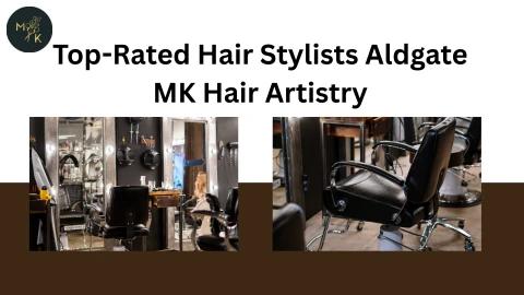 Top-Rated Hair Stylists Aldgate for Beautiful and Healthy Hair